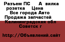 Разъем ПС-300 А3 вилка розетка  › Цена ­ 390 - Все города Авто » Продажа запчастей   . Калининградская обл.,Советск г.